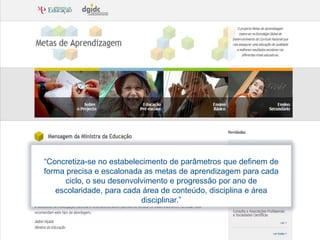“Concretiza-se no estabelecimento de parâmetros que definem de forma precisa e escalonada as metas de aprendizagem para cada ciclo, o seu desenvolvimento e progressão por ano de escolaridade, para cada área de conteúdo, disciplina e área disciplinar.”