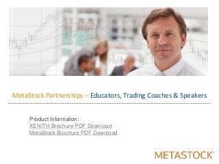 MetaStock Partnerships – Educators, Trading Coaches & Speakers
Product Information:
XENITH Brochure PDF Download
MetaStock Brochure PDF Download
 