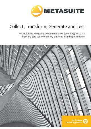 Collect, Transform, Generate and Test 
MetaSuite and HP Quality Center Enterprise, generating Test Data 
from any data source from any platform, including mainframe 
 