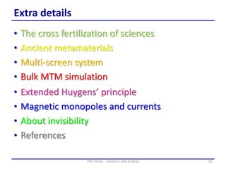 • The cross fertilization of sciences
• Ancient metamaterials
• Multi-screen system
• Bulk MTM simulation
61PhD thesis - Gonano Carlo Andrea
• Extended Huygens’ principle
• Magnetic monopoles and currents
• About invisibility
• References
Extra details
 