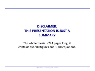 62PhD thesis - Gonano Carlo Andrea
The whole thesis is 224 pages long, it
contains over 80 figures and 1000 equations.
DISCLAIMER:
THIS PRESENTATION IS JUST A
SUMMARY
 