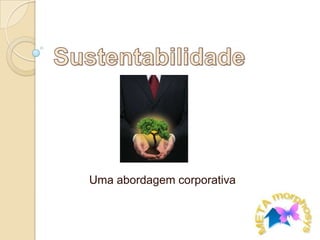 Sustentabilidade Uma abordagem corporativa 