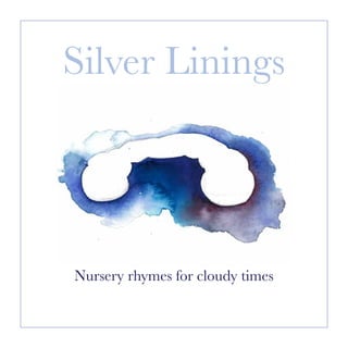 Silver Linings




Nursery rhymes for cloudy times
 