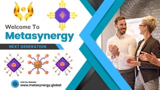 www.metasynergy.global
Visit Our Website
Metasynergy
Metasynergy
Metasynergy
NEXT GENERATION
Welcome To
 