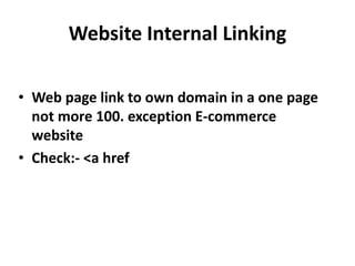 Website Internal Linking
• Web page link to own domain in a one page
not more 100. exception E-commerce
website
• Check:- <a href
 