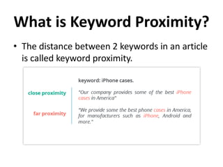 What is Keyword Proximity?
• The distance between 2 keywords in an article
is called keyword proximity.
 