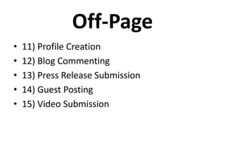 Off-Page
• 11) Profile Creation
• 12) Blog Commenting
• 13) Press Release Submission
• 14) Guest Posting
• 15) Video Submission
 