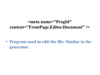 <meta name="ProgId" content="FrontPage.Editor.Document" />Program used to edit the file. Similar to the generator.