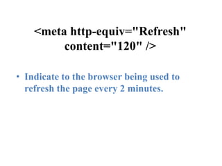 <meta http-equiv="Refresh" content="120" />Indicate to the browser being used to refresh the page every 2 minutes. 