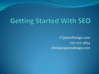 Getting Started With SEO CQuinnDesign.com 727-277-9834 chris@cquinndesign.com 