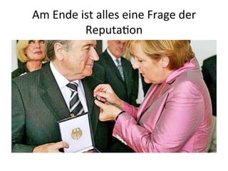 Am	
  Ende	
  ist	
  alles	
  eine	
  Frage	
  der	
  
Reputaeon	
  
 