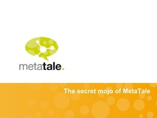 The secret mojo of MetaTale 