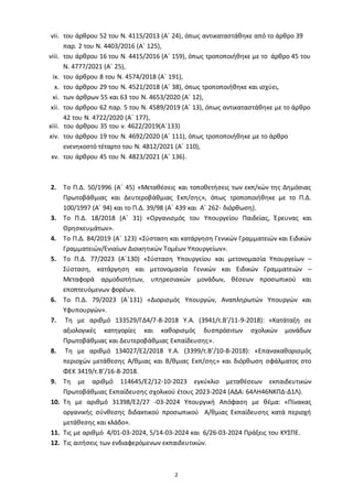 2
vii. του άρθρου 52 του Ν. 4115/2013 (Α΄ 24), όπως αντικαταστάθηκε από το άρθρο 39
παρ. 2 του Ν. 4403/2016 (Α΄ 125),
viii. του άρθρου 16 του Ν. 4415/2016 (Α΄ 159), όπως τροποποιήθηκε με το άρθρο 45 του
Ν. 4777/2021 (Α΄ 25),
ix. του άρθρου 8 του Ν. 4574/2018 (Α΄ 191),
x. του άρθρου 29 του Ν. 4521/2018 (Α΄ 38), όπως τροποποιήθηκε και ισχύει,
xi. των άρθρων 55 και 63 του Ν. 4653/2020 (Α΄ 12),
xii. του άρθρου 62 παρ. 5 του Ν. 4589/2019 (Α΄ 13), όπως αντικαταστάθηκε με το άρθρο
42 του Ν. 4722/2020 (Α΄ 177),
xiii. του άρθρου 35 του ν. 4622/2019(Α΄133)
xiv. του άρθρου 19 του Ν. 4692/2020 (Α΄ 111), όπως τροποποιήθηκε με το άρθρο
ενενηκοστό τέταρτο του Ν. 4812/2021 (Α΄ 110),
xv. του άρθρου 45 του Ν. 4823/2021 (Α΄ 136).
2. Το Π.Δ. 50/1996 (Α΄ 45) «Μεταθέσεις και τοποθετήσεις των εκπ/κών της Δημόσιας
Πρωτοβάθμιας και Δευτεροβάθμιας Εκπ/σης», όπως τροποποιήθηκε με το Π.Δ.
100/1997 (Α΄ 94) και το Π.Δ. 39/98 (Α΄ 439 και Α΄ 262- διόρθωση).
3. Tο Π.Δ. 18/2018 (Α΄ 31) «Οργανισμός του Υπουργείου Παιδείας, Έρευνας και
Θρησκευμάτων».
4. Το Π.Δ. 84/2019 (Α΄ 123) «Σύσταση και κατάργηση Γενικών Γραμματειών και Ειδικών
Γραμματειών/Ενιαίων Διοικητικών Τομέων Υπουργείων».
5. Το Π.Δ. 77/2023 (Α΄130) «Σύσταση Υπουργείου και μετονομασία Υπουργείων –
Σύσταση, κατάργηση και μετονομασία Γενικών και Ειδικών Γραμματειών –
Μεταφορά αρμοδιοτήτων, υπηρεσιακών μονάδων, θέσεων προσωπικού και
εποπτευόμενων φορέων.
6. Το Π.Δ. 79/2023 (Α΄131) «Διορισμός Υπουργών, Αναπληρωτών Υπουργών και
Υφυπουργών».
7. Τη με αριθμό 133529/ΓΔ4/7-8-2018 Υ.Α. (3941/τ.Β’/11-9-2018): «Κατάταξη σε
αξιολογικές κατηγορίες και καθορισμός δυσπρόσιτων σχολικών μονάδων
Πρωτοβάθμιας και Δευτεροβάθμιας Εκπαίδευσης».
8. Τη με αριθμό 134027/Ε2/2018 Υ.Α. (3399/τ.Β’/10-8-2018): «Επανακαθορισμός
περιοχών μετάθεσης Α/θμιας και Β/θμιας Εκπ/σης» και διόρθωση σφάλματος στο
ΦΕΚ 3419/τ.Β’/16-8-2018.
9. Τη με αριθμό 114645/Ε2/12-10-2023 εγκύκλιο μεταθέσεων εκπαιδευτικών
Πρωτοβάθμιας Εκπαίδευσης σχολικού έτους 2023-2024 (ΑΔΑ: 64ΛΗ46ΝΚΠΔ-Δ1Λ).
10. Τη με αριθμό 31398/Ε2/27 -03-2024 Υπουργική Απόφαση με θέμα: «Πίνακας
οργανικής σύνθεσης διδακτικού προσωπικού Α/θμιας Εκπαίδευσης κατά περιοχή
μετάθεσης και κλάδο».
11. Τις με αριθμό 4/01-03-2024, 5/14-03-2024 και 6/26-03-2024 Πράξεις του ΚΥΣΠΕ.
12. Τις αιτήσεις των ενδιαφερόμενων εκπαιδευτικών.
ΑΔΑ: ΡΙΗΧ46ΝΚΠΔ-ΛΜΒ
 