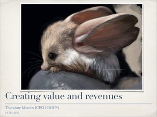 14 Dec 2013
Creating value and revenues
Theodore Moulos (CEO i-DOCS)
 