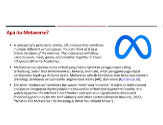 Apa itu Metaverse?
 Metaverse merupakan dunia virtual yang memungkinkan penggunanya saling
terhubung. Selain bisa berkomu...