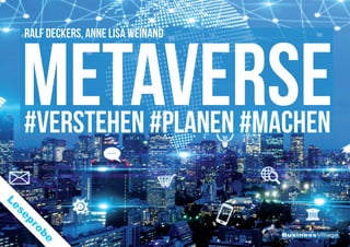 Ralf Deckers, Anne Lisa Weinand
METAVERSE
#verstehen #planen #machen
BusinessVillage
L
e
s
e
p
r
o
b
e
 