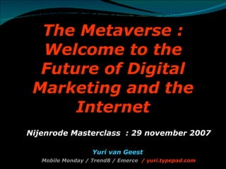 The Metaverse : Welcome to the Future of Digital Marketing and the Internet ,[object Object],[object Object],[object Object]