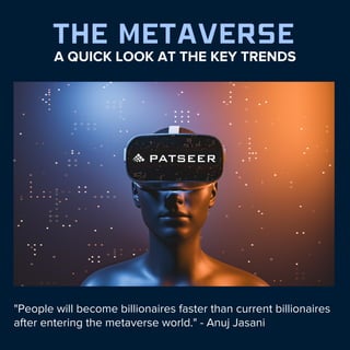 THE METAVERSE
A QUICK LOOK AT THE KEY TRENDS
"People will become billionaires faster than current billionaires
after entering the metaverse world." - Anuj Jasani
 