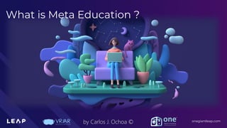 Information Classification: General
onegiantleap.com
by Carlos J. Ochoa ©
What is Meta Education ?
 