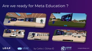 Information Classification: General
onegiantleap.com
by Carlos J. Ochoa ©
Are we ready for Meta Education ?
 