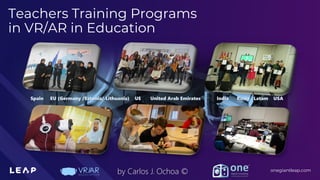 Information Classification: General
onegiantleap.com
by Carlos J. Ochoa ©
Teachers Training Programs
in VR/AR in Education
Spain EU (Germany /Estonia/ Lithuania) UE United Arab Emirates India Rusia Latam USA
 