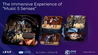 Information Classification: General
onegiantleap.com
by Carlos J. Ochoa ©
The Immersive Experience of
“Music 5 Senses”
 