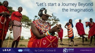 Information Classification: General
onegiantleap.com
by Carlos J. Ochoa ©
“Let´s start a Journey Beyond
the Imagination
 