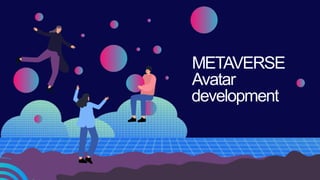 METAVERSE
Avatar
development
 