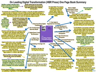 ©2021 TechIPm, LLC All Rights Reserved
On Leading Digital Transformation (HBR Press) One Page Book Summary
2. The Transformative
Business Model
3. Digital Doesn’t Have to
Be Disruptive
4. What’s Your
Data Strategy?
1. Discovery-Driven Digital
Transformation
5. Competing in the Age of AI 6. Building the AI-Powered
Organization
7. How Smart, Connected Products Are
Transforming Companies
8. The Age of Continuous
Connection
9. The Problem with Legacy
Ecosystems
10. Your Workforce Is
More Adaptable Than You
Think
The essential part of digital-transformation strategy is using data and digital capabilities to
create new value for customers. A key part of discovery-driven digital transformation is
identifying organizational problems that can be addressed with digital technology, the desired
improvement for each, and a metric for assessing progress toward it.
Business model describes how a company creates
and captures value. Business model defines the
customer value proposition and the pricing
mechanism, indicate how the company will organize
itself and whom it will partner with to produce value,
and specify how it will structure its supply chain.
Coherent dynamic strategy for organizing, governing, analyzing,
and deploying an organization’s information assets is needed.
Companies need a coherent strategy that strikes
the proper balance between two types of data
management: defensive, such as security and
governance, and offensive, such as increasing
revenue, profitability, and customer satisfaction.
To scale up AI, companies must make three shifts:
(1) Develop cross-functional teams with a mix of
skills and perspectives for interdisciplinary
collaboration ; (2) Develop data-driven decision
making procedure at the front line; (3) Develop
agile, experimental, and adaptable mindset
To launch successful AI, leaders should devote
early attention to several tasks:
(1) Explaining why AI is important to the business
and how they’ll fit into a new, AI-oriented culture; (2)
Anticipating unique barriers to change; (3)
Budgeting as much for integration and adoption as
for technology ; 4) Balancing feasibility, time
investment, and value
Through what we call connected
strategies such that companies are
addressing customers’ needs the
moment they arise nd sometimes even
earlier, customers get a dramatically
improved experience, and companies
boost operational efficiencies and lower
costs.
Identifies a problem, describes what a
solution would achieve, and proposes a
way to measure progress on that
solution
Digital
transformative
business model
can link a new
digital technology
to an emerging
market need.
Smart, connected products require (1)
companies to build and support an
entirely new technology infrastructure;
(2) a fundamental rethinking of product
development and manufacturing; (3) a
new organizational structure.
Smart, connected products create (1) new
production requirements and
opportunities; (2) new services.
Identify metrics that are more closely
linked to the specific improvements you
hope digital transformation initiatives
will bring about
Transformative business model
features: (1) personalization, (2)
a closed-loop process, (3) asset
sharing, (4) usage-based pricing,
(5) a collaborative ecosystem,
and (6) an agile and adaptive
organization
Digital transformation means using digital tools to
better serve the known customer.
Digital transformation often enables the elimination of
inefficient intermediaries and costly physical
infrastructure. But that doesn’t mean the physical
goes away entirely.
Digital transformation requires slow replacing of
legacy systems in a modular, agile fashion.
Balancing offense and defense requires
balancing data control and flexibility.
A company’s data architecture describes how
data is collected, stored, transformed,
distributed, and consumed.
A robust a single source of truth (SSOT) for
control and multiple versions of the truth
(MVOTs) data architecture for flexibility are
need.
The SSOT works at the data level; MVOTs
support the management of information.
Competing in the Age of AI
One Page Book Summary
Companies need to make continuous
connection a fundamental part of their
business models. They can do so with
four strategies: respond to desire,
curated offering, coach behavior, and
automatic execution.
11. How Apple Is
Organized for Innovation
Bonus. Digital
Transformation Comes
Down to Talent in Four
Key Areas
They must function
well together.
To build effective new business models that
take advantage of digital technology, older
companies need to agree on the way forward,
adopt new performance metrics, and rebuild
their supplier, distributor, and partner
networks.
Companies need to start thinking of their
employees as a reserve of talent and energy
that can be tapped by providing smart on-the-
job skills training and career development.
The Apple Model: The company
is organized around functions,
and expertise aligns with
decision rights. Leaders are
cross-functionally collaborative
and deeply knowledgeable about
details.
Technology is the engine of digital
transformation, data is the fuel, process is the
guidance system, and organizational change
capability is the landing gear.
 