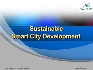 ©2021 TechIPm, LLC All Rights Reserved www.techipm.com
Sustainable
Smart City Development
 