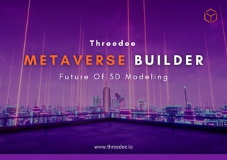 www.threedee.io
F u t u r e O f 3 D M o d e l i n g
T h r e e d e e