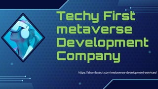 Techy First
metaverse
Development
Company
https://shamlatech.com/metaverse-development-services/
 