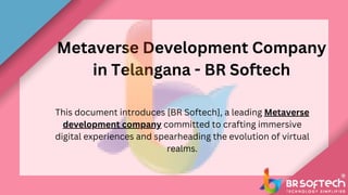 Metaverse Development Company
in Telangana - BR Softech
This document introduces [BR Softech], a leading Metaverse
development company committed to crafting immersive
digital experiences and spearheading the evolution of virtual
realms.
 