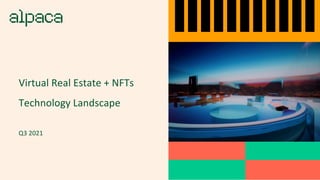 Virtual Real Estate + NFTs
Technology Landscape
Q3 2021
 