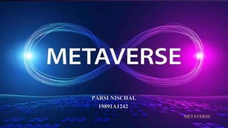 METAVERSE
PARSI NISCHAL
19891A1242
 