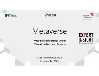 Metaverse
When business becomes virtual
When virtual becomes business
Arief Hamdani Gunawan
February 14, 2022
 