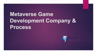 Metaverse Game
Development Company &
Process
 