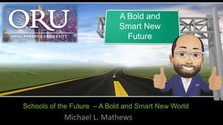 Schools of the Future – A Bold and Smart New World
Michael L. Mathews
A Bold and
Smart New
Future
 