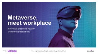 From insights to action, the path to extraordinary value starts here.
Metaverse,
meet workplace
How will Extended Reality
transform interaction?
 