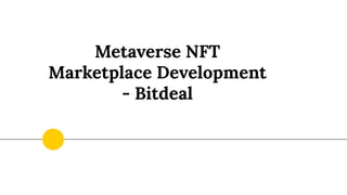 Metaverse NFT
Marketplace Development
- Bitdeal
 