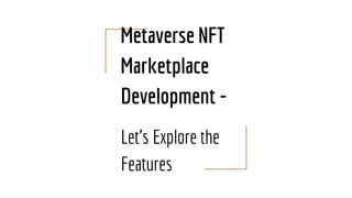 Metaverse NFT
Marketplace
Development -
Let’s Explore the
Features
 