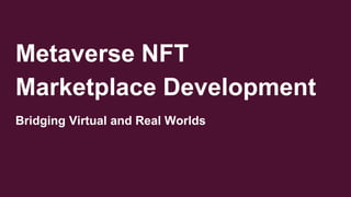 Metaverse NFT
Marketplace Development
Bridging Virtual and Real Worlds
 