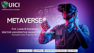 REKTOR UNIVERSITAS INSAN CITA INDONESIA
METAVERSE
Prof. Laode M Kamaluddin
Disampaikan pada 18 Agustus 2022
 