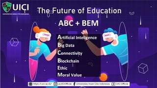 The Future of Education
Artificial Inteligence
Big Data
Connectivity
Blockchain
Ethic
Moral Value
ABC + BEM
 