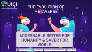 THE EVOLUTION OF
METAVERSE
ACCESSABLE BETTER FOR
HUMANITY & SAVER FOR
WORLD
 