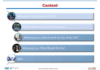 Content
2001-2022 © Woo, UVR Lab., Korea
Metaverse, Dying Again with XR?
What is Metaverse? Is it Sustainable?
Metaverse 3...