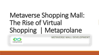 Metaverse Shopping Mall:
The Rise of Virtual
Shopping | Metaprolane
METAVERSE MALL DEVELOPMENT
 