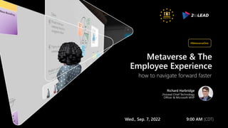 Metaverse & The
Employee Experience
Richard Harbridge
2toLead Chief Technology
Officer & Microsoft MVP
how to navigate forward faster
#MetaverseOne
Wed., Sep. 7, 2022 9:00 AM (CDT)
 