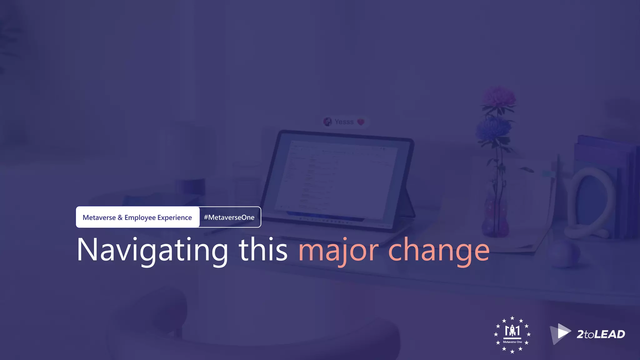 Navigating this major change
Metaverse & Employee Experience #MetaverseOne
 