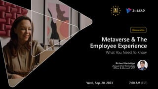 Metaverse & The
Employee Experience
Richard Harbridge
2toLead Chief Technology
Officer & Microsoft MVP
What You Need To Know
#MetaverseOne
Wed., Sep. 20, 2023 7:00 AM (EST)
 